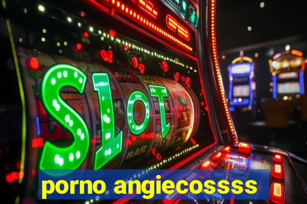 porno angiecossss